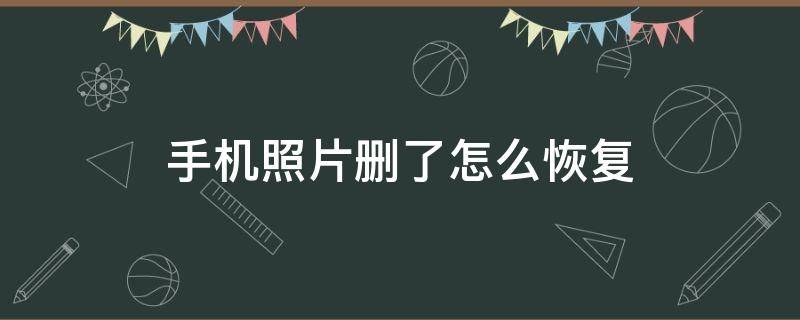 手机照片删了怎么恢复（手机里的照片删除了怎么找回来）