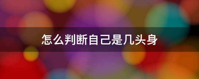 怎么判断自己是几头身 测自己是几头身