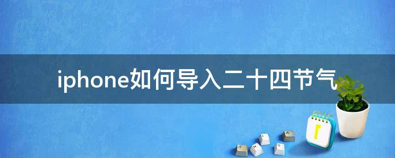 iphone如何导入二十四节气 苹果手机如何添加二十四节气