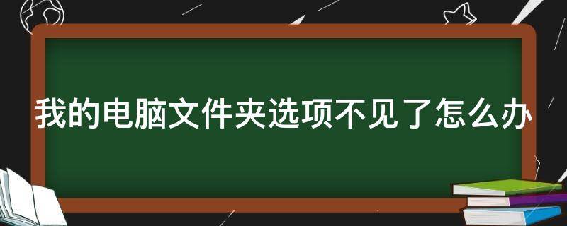 我的电脑文件夹选项不见了怎么办 文件夹选项不见了怎么办?