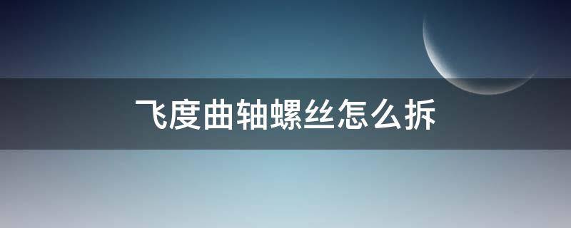 飞度曲轴螺丝怎么拆（飞度轮毂螺丝怎么拆）