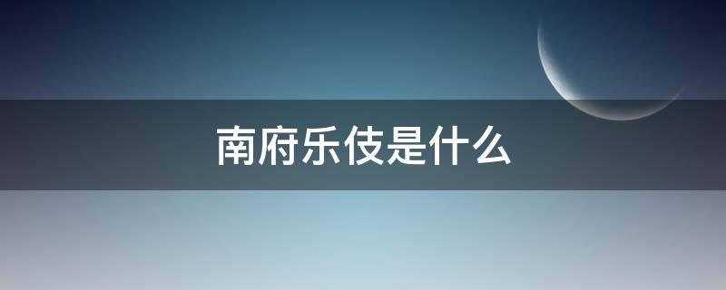 南府乐伎是什么（乐伎是什么意思）