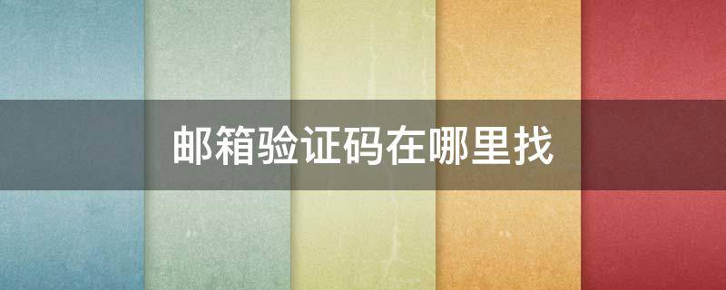邮箱验证码在哪里找（手机邮箱验证码在哪里找）