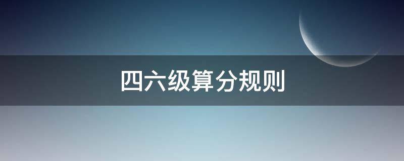 四六级算分规则 四六级算分标准