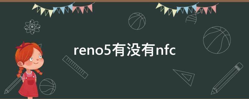 reno5有没有nfc（reno5有没有无线充电）