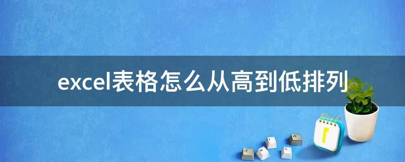 excel表格怎么从高到低排列（excel表格从高到低顺序排列）