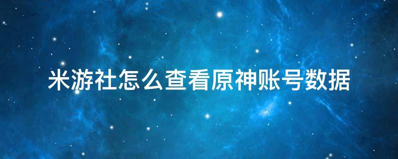 米游社怎么查看原神账号数据（米游社怎么查看原神账号信息）