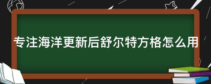 专注海洋更新后舒尔特方格怎么用（训练专注力的舒尔特方格）