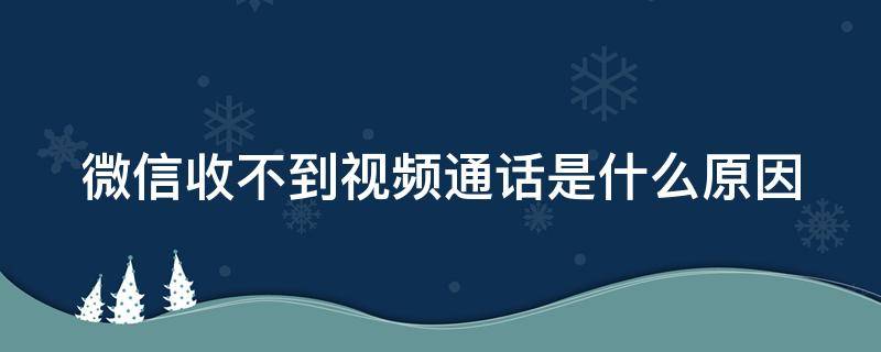 微信收不到视频通话是什么原因