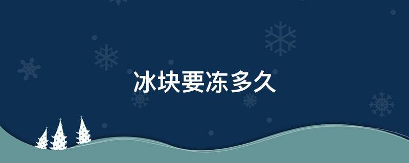 冰块要冻多久 金属冰块要冻多久