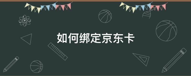 如何绑定京东卡（如何绑定京东卡礼品卡）