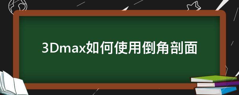 3Dmax如何使用倒角剖面（3d中的倒角剖面怎么使用）