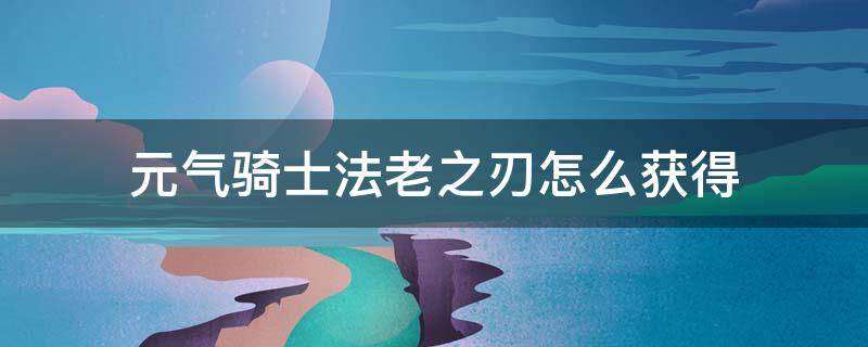 元气骑士法老之刃怎么获得（元气骑士法老之刃怎么用）