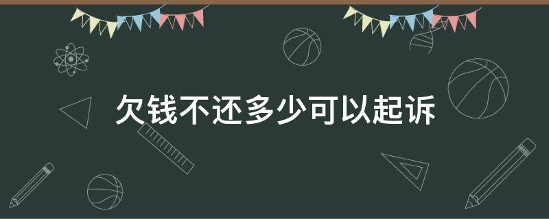 欠钱不还多少可以起诉（网上欠钱不还多少可以起诉）