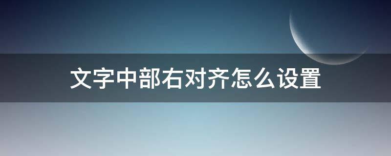 文字中部右对齐怎么设置 怎么让文字在中间左对齐