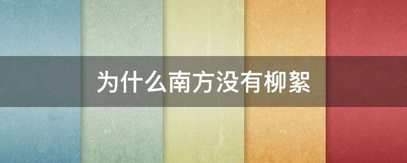 为什么南方没有柳絮 柳絮在南方有吗