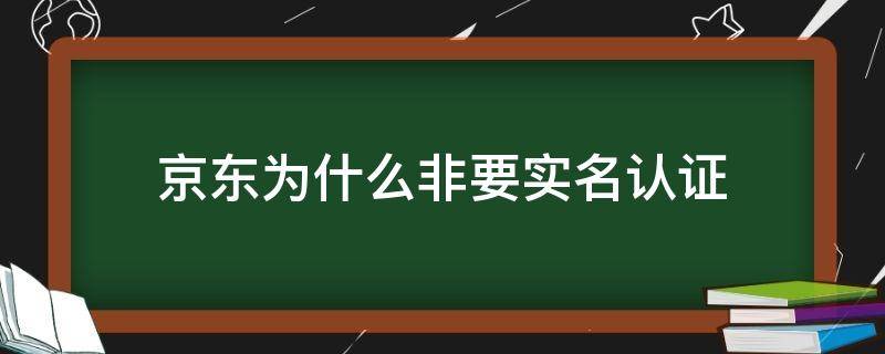 京东为什么非要实名认证 京东也要实名认证吗