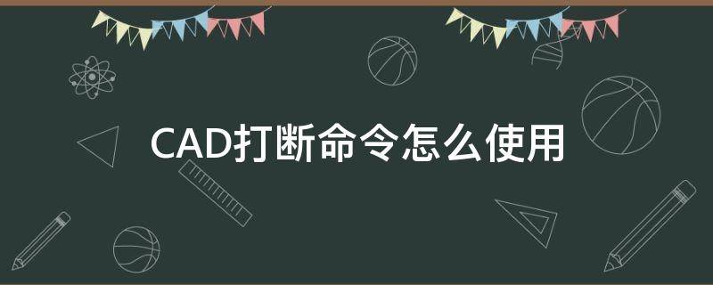 CAD打断命令怎么使用（cad里的打断命令）