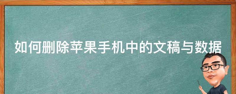 如何删除苹果手机中的文稿与数据（如何删除苹果手机中的文稿与数据记录）