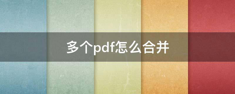 多个pdf怎么合并 多个pdf怎么合并成一个文档