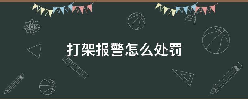 打架报警怎么处罚（打架斗殴报警怎么处理）