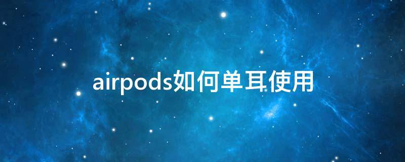 airpods如何单耳使用（airpodspro怎么单耳使用）