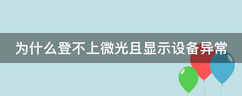 为什么登不上微光且显示设备异常（微光登录设备异常什么意思）