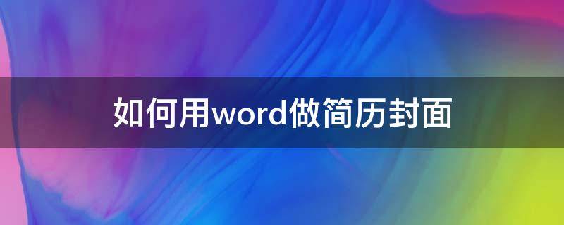 如何用word做简历封面 怎样做简历封面