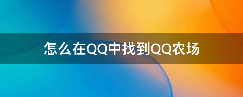 怎么在QQ中找到QQ农场（qq怎么进qq农场）