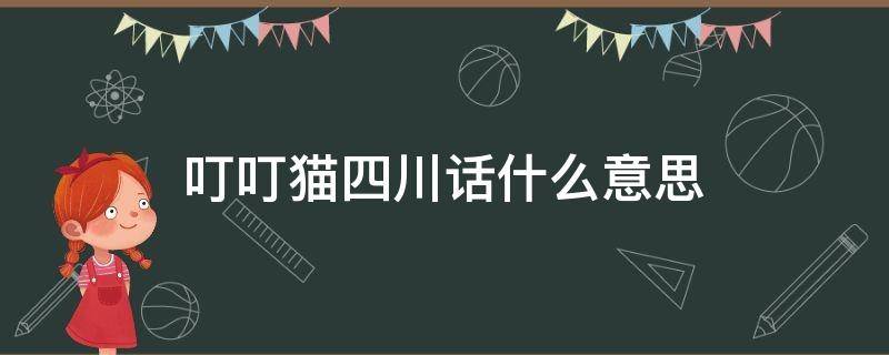 叮叮猫四川话什么意思（四川话叮叮猫儿是什么意思）