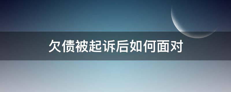 欠债被起诉后如何面对 欠债被起诉该怎样应对