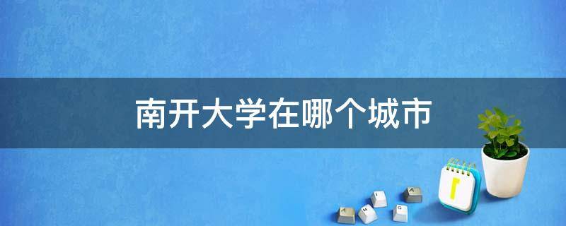 南开大学在哪个城市（南京大学在哪个城市）