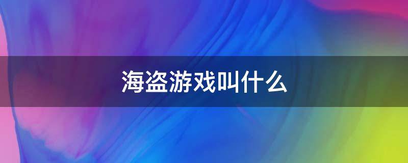 海盗游戏叫什么 海盗游戏叫什么名字好听