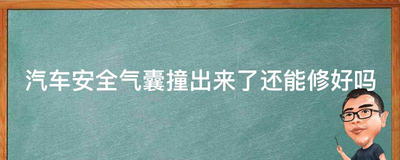 汽车安全气囊撞出来了还能修好吗 汽车安全气囊撞出来了还能修好吗多少钱