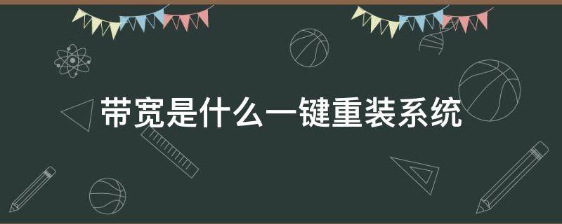 带宽是什么一键重装系统（重装系统后如何连接宽带）