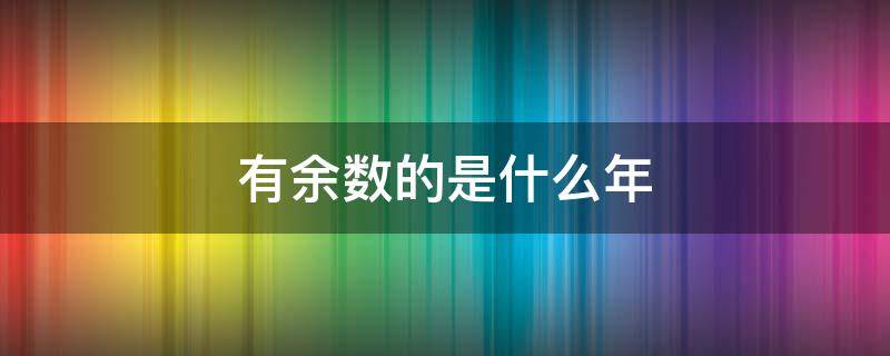 有余数的是什么年 有余数的是什么年,没有余数的是什么年