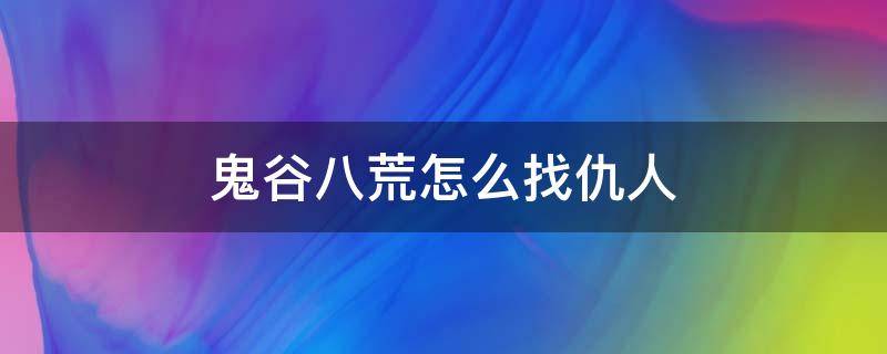 鬼谷八荒怎么找仇人（鬼谷八荒怎么找仇人残魂）