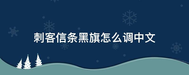 刺客信条黑旗怎么调中文 刺客信条黑旗怎么调中文字幕