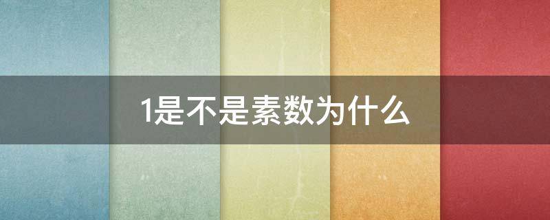 1是不是素数为什么 1为什么不是素数?素数为什么要大于1?