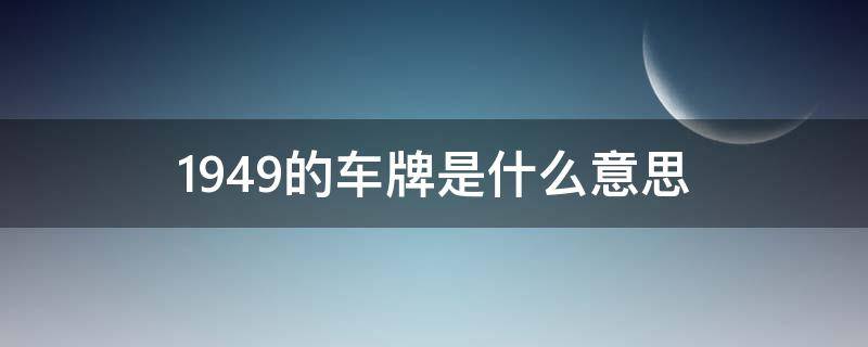 1949的车牌是什么意思 车牌号1949是什么意思