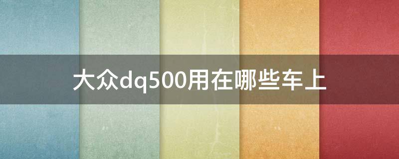 大众dq500用在哪些车上 大众什么车用dq500