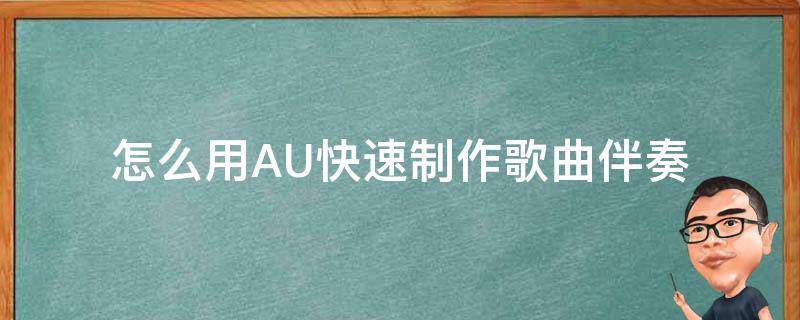 怎么用AU快速制作歌曲伴奏 如何用au提取一首歌的伴奏