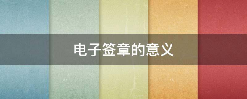 电子签章的意义（什么是电子签章）