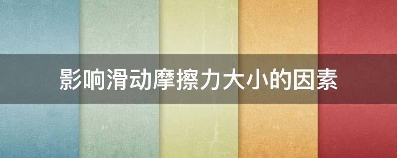 影响滑动摩擦力大小的因素（影响滑动摩擦力大小的因素有哪些）