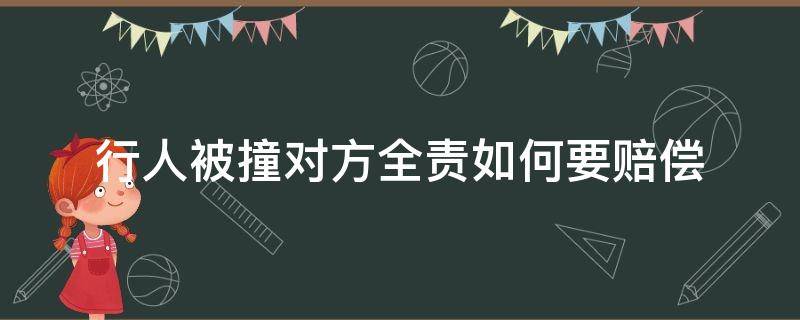 行人被撞对方全责如何要赔偿（行人被撞对方全责如何要赔偿手机坏了）