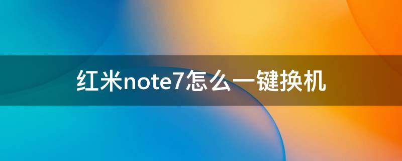 红米note7怎么一键换机（红米note7pro的一键换机在哪）