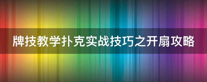 牌技教学扑克实战技巧之开扇攻略