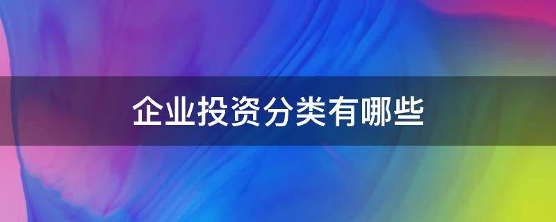 企业投资分类有哪些 企业投资分为几类