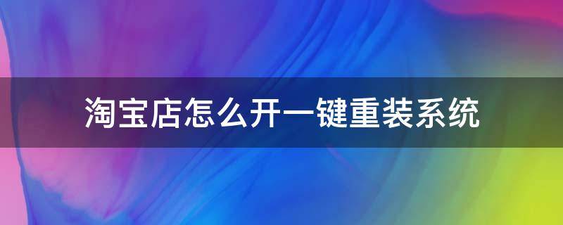 淘宝店怎么开一键重装系统 电脑店一键重装系统教程