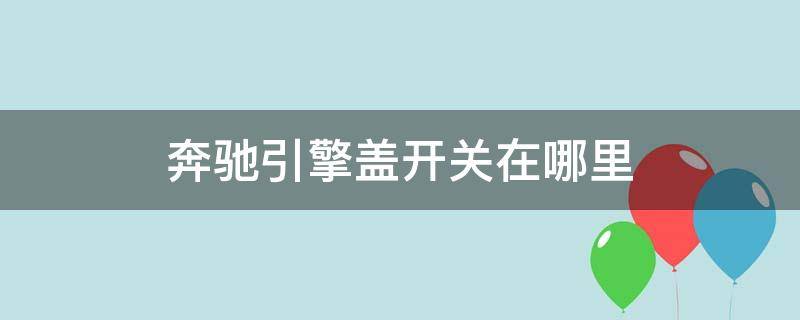 奔驰引擎盖开关在哪里（奔驰引擎盖开关在哪里图片）